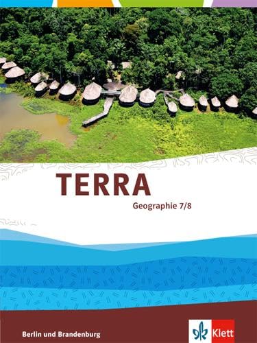 TERRA Geographie 7/8. Ausgabe Berlin, Brandenburg: Schulbuch Klasse 7/8 (TERRA Geographie. Ausgabe für Berlin, Brandenburg Gymnasium, Integrierte Sekundarschule, Oberschule ab 2017) TERRA Geographie 7/8. Ausgabe Berlin, Brandenburg: Schulbuch Klasse 7/8 (TERRA Geographie. Ausgabe für Berlin, Brandenburg Gymnasium, Integrierte Sekundarschule, Oberschule ab 2017)