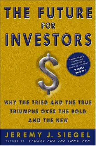 [ THE FUTURE FOR INVESTORS: WHY THE TRIED AND THE TRUE TRIUMPH OVER THE BOLD AND THE NEW ] The Future for Investors: Why the Tried and the True Triumph Over the Bold and the New By Siegel, Jeremy J ( Author ) Mar-2005 [ Hardcover ]