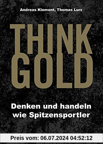 THINK GOLD: Denken und handeln wie Spitzensportler