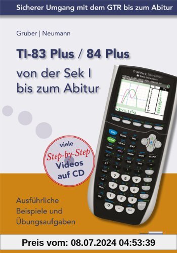 TI-83 Plus / TI-84 Plus von der Sek I bis zum Abitur: Ausführliche Beispiele und Übungsaufgaben. Mit vielen Step-by-Step Videos auf CD