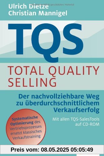TQS Total Quality Selling: Der nachvollziehbare Weg zu überdurchschnittlichem Verkaufserfolg TQS Total Quality Selling: Der nachvollziehbare Weg zu überdurchschnittlichem Verkaufserfolg