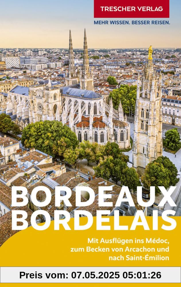 TRESCHER Reiseführer Bordeaux und das Bordelais: Mit Ausflügen ins Médoc, zum Becken von Arcachon und nach Saint-Émilion