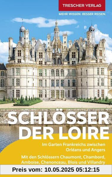 TRESCHER Reiseführer Schlösser der Loire: Im Garten Frankreichs zwischen Orléans und Angers TRESCHER Reiseführer Schlösser der Loire: Im Garten Frankreichs zwischen Orléans und Angers