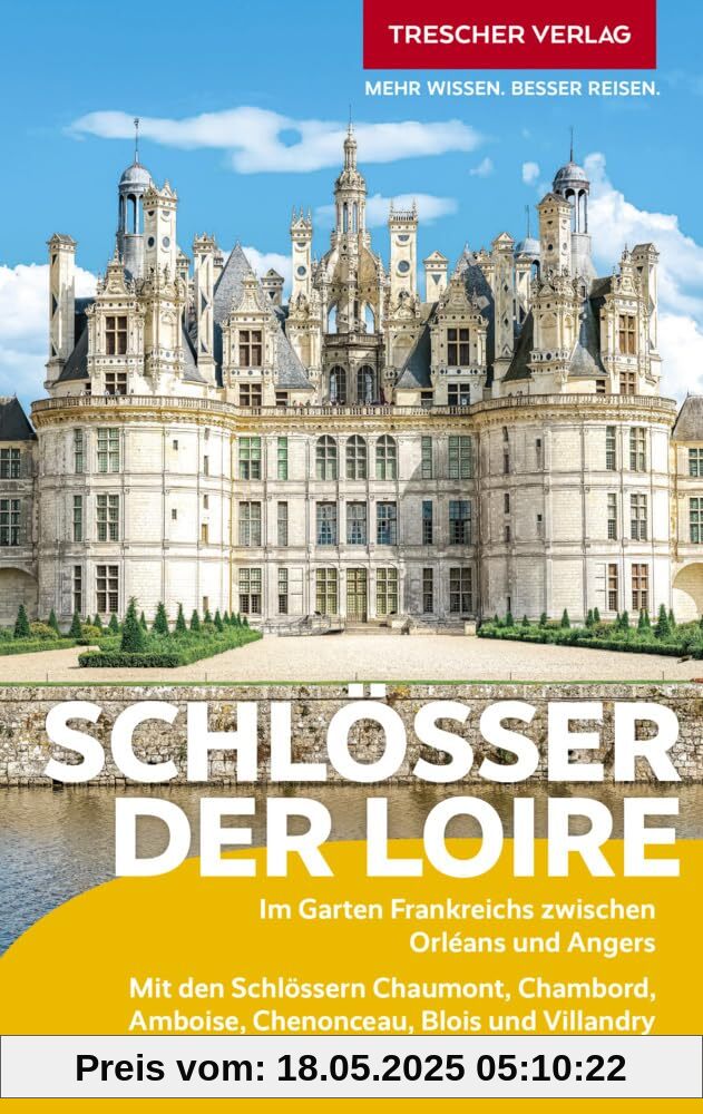 TRESCHER Reiseführer Schlösser der Loire: Im Garten Frankreichs zwischen Orléans und Angers. Mit den Schlössern Chaumont, Chambord, Amboise, Chenonceau, Blois und Villandry
