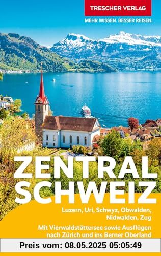 TRESCHER Reiseführer Zentralschweiz: Luzern, Uri, Schwyz, Obwalden, Nidwalden, Zug. Mit Vierwaldstättersee sowie Ausflügen nach Zürich und ins Berner Oberland TRESCHER Reiseführer Zentralschweiz: Luzern, Uri, Schwyz, Obwalden, Nidwalden, Zug. Mit Vierwaldstättersee sowie Ausflügen nach Zürich und ins Berner Oberland