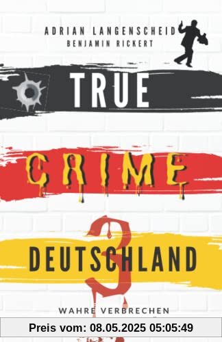 TRUE CRIME DEUTSCHLAND 3: Wahre Verbrechen – Echte Kriminalfälle (True Crime International, Band 8)