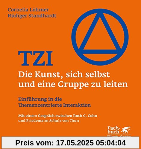 TZI - Die Kunst, sich selbst und eine Gruppe zu leiten: Einführung in die Themenzentrierte Interaktion TZI - Die Kunst, sich selbst und eine Gruppe zu leiten: Einführung in die Themenzentrierte Interaktion