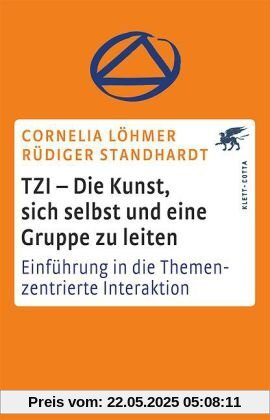 TZI - Die Kunst, sich selbst und eine Gruppe zu leiten: Einführung in die Themenzentrierte Interaktion