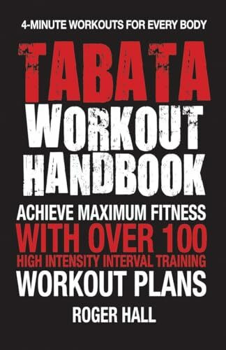 Tabata Workout Handbook: Achieve Maximum Fitness With Over 100 High Intensity Interval Trainin...