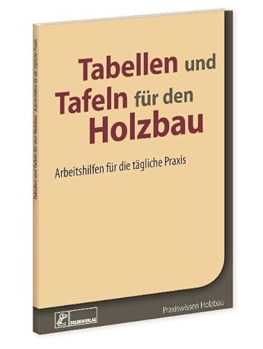 Tabellen und Tafeln für den Holzbau: Arbeitshilfen für die tägliche Praxis von Bruderverlag GmbH
