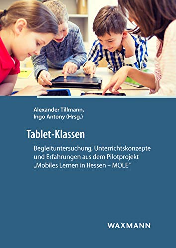 Tablet-Klassen: Begleituntersuchung, Unterrichtskonzepte und Erfahrungen aus dem Pilotprojekt Mobiles Lernen in Hessen MOLE von Waxmann Verlag GmbH