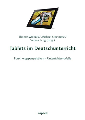 Tablets im Deutschunterricht: Forschungsperspektiven – Unterrichtsmodelle