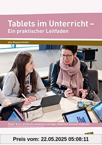 Tablets im Unterricht - Ein praktischer Leitfaden: iPads* & Co. produktiv einsetzen und Apps didaktisch sinnvoll einbinden (Alle Klassenstufen)