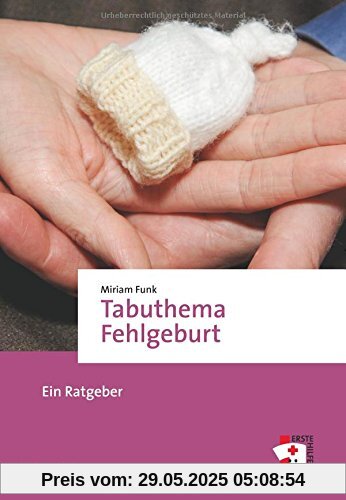Tabuthema Fehlgeburt. Ein Ratgeber (Erste Hilfen)