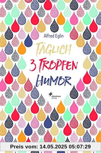 Täglich 3 Tropfen Humor: Witze, Anekdoten und heitere Lebensweisheiten