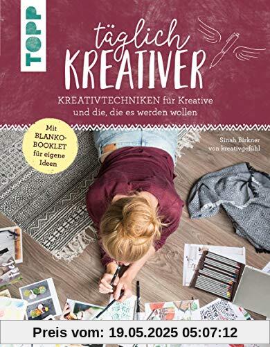 Täglich kreativer: Kreativtechniken für Kreative und alle, die es werden wollen. Inkl. Blanko-Booklet für eigene Ideen. Mit Sinah Birkner von 'kreativgefühl'