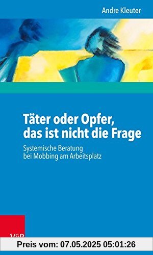 Täter oder Opfer, das ist nicht die Frage: Systemische Beratung bei Mobbing am Arbeitsplatz Täter oder Opfer, das ist nicht die Frage: Systemische Beratung bei Mobbing am Arbeitsplatz