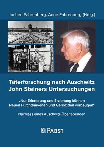 Täterforschung nach Auschwitz John Steiners Untersuchungen: Nachlass eines Auschwitz-Überlebenden