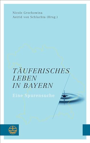 Täuferisches Leben in Bayern: Eine Spurensuche