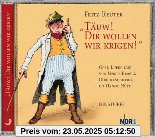 Täuw! Dir wollen wir krigen! CD: Gerd Lüpke läst vun Unkel Bräsig, Dörchläuchting un Hanne Nüte Täuw! Dir wollen wir krigen! CD: Gerd Lüpke läst vun Unkel Bräsig, Dörchläuchting un Hanne Nüte