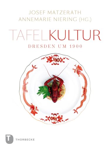 Tafelkultur - Dresden um 1900: Katalog und Textband der Ausstellung im Dresdner Stadtarchiv