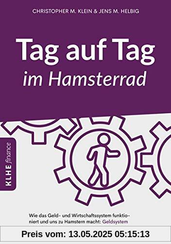 Tag auf Tag im Hamsterrad: Wie das Geld- und Wirtschaftssystem funktioniert und uns zu Hamstern macht: Geldsystem verstehen 2.0 (KLHE finance / Finanzielle Freiheit erreichen)