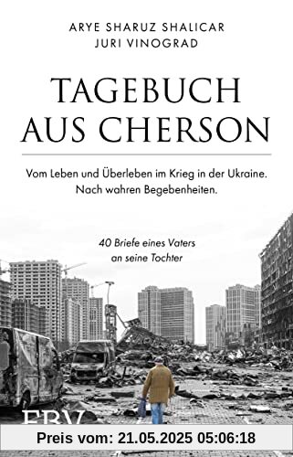 Tagebuch aus Cherson – Vom Leben und Überleben im Krieg in der Ukraine: 40 Briefe eines Vaters an seine Tochter