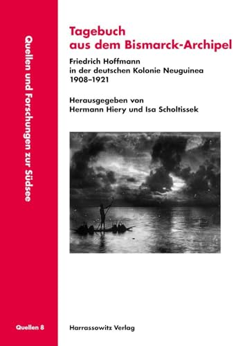 Tagebuch aus dem Bismarck-Archipel: Friedrich Hoffmann in der deutschen Kolonie Neuguinea 1908-1921 (Quellen und Forschungen zur Südsee: Reihe A: Quellen) von Harrassowitz Verlag
