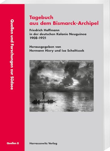 Tagebuch aus dem Bismarck-Archipel: Friedrich Hoffmann in der deutschen Kolonie Neuguinea 1908-1921 (Quellen und Forschungen zur Südsee: Reihe A: Quellen)