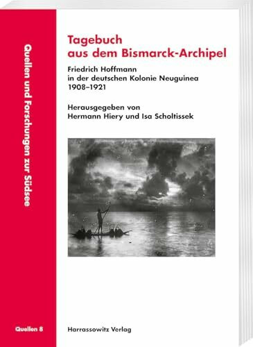 Tagebuch aus dem Bismarck-Archipel: Friedrich Hoffmann in der deutschen Kolonie Neuguinea 1908... Tagebuch aus dem Bismarck-Archipel: Friedrich Hoffmann in der deutschen Kolonie Neuguinea 1908...