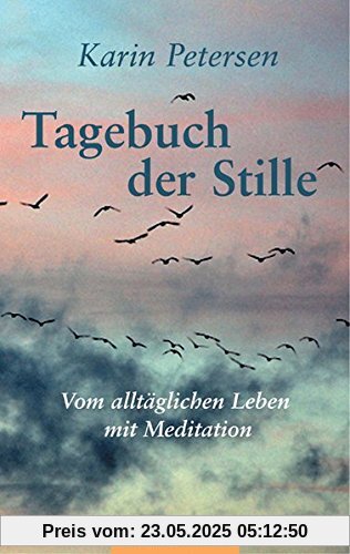 Tagebuch der Stille: Vom alltäglichen Leben mit Meditation