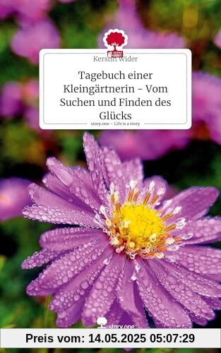 Tagebuch einer Kleingärtnerin - Vom Suchen und Finden des Glücks. Life is a Story - story.one