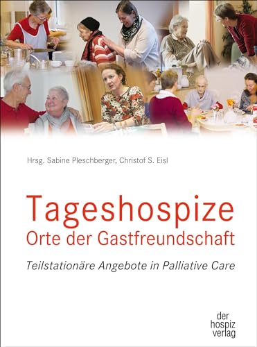 Tageshospize - Orte der Gastfreundschaft: Teilstationäre Angebote in Palliative Care