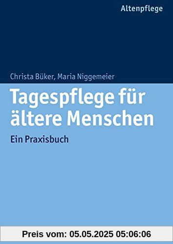 Tagespflege für ältere Menschen: Ein Praxisbuch
