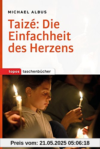 Taizé: Die Einfachheit des Herzens (Topos Taschenbücher)