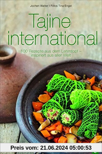 Tajine Kochbuch: Tajine international. 100 Rezepte aus dem Lehmtopf - inspiriert aus aller Welt. Kochen mit der Tajine. Mit Gerichten aus Europa, Nordafrika und dem Orient. (Cook & Style)