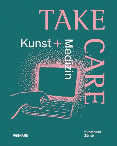 Take Care: Kunst und Medizin: Katalog zur Ausstellung im Kunsthaus Zürich 2022