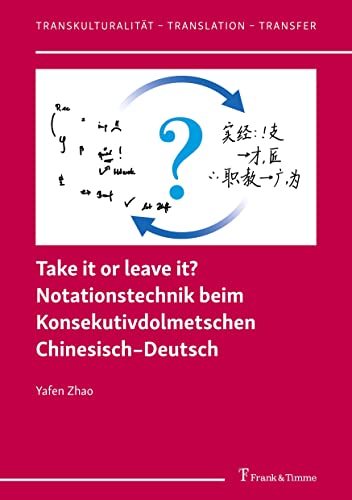 Take it or leave it? Notationstechnik beim Konsekutivdolmetschen Chinesisch–Deutsch (Transkulturalität – Translation – Transfer) von Frank & Timme