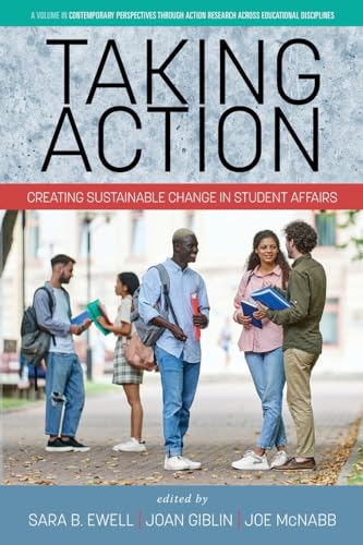 Taking Action: Creating Sustainable Change in Student Affairs (Contemporary Perspectives Through Action Research Across Educational Disciplines) von Information Age Publishing