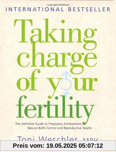 Taking Charge of Your Fertility: The Definitive Guide to Natural Birth Control, Pregnancy Achievement and Reproductive Health: The Definitive Guide to ... Pregnancy Achievement and Reproductive Wealth