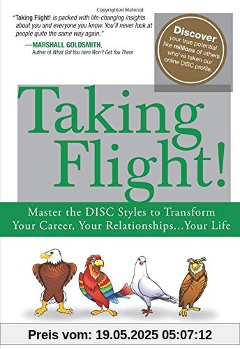 Taking Flight!: Master the DISC Styles to Transform Your Career, Your Relationships. . .Your Life: Master the DISC Styles to Transform Your Career, Your Relationships...Your Life Taking Flight!: Master the DISC Styles to Transform Your Career, Your Relationships. . .Your Life: Master the DISC Styles to Transform Your Career, Your Relationships...Your Life