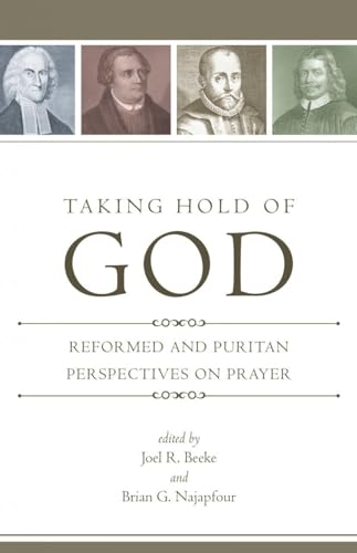 Taking Hold of God: Reformed and Puritan Perspectives on Prayer von Reformation Heritage Books