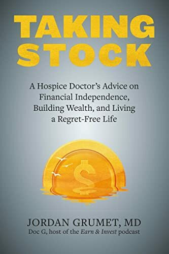 Taking Stock: A Hospice Doctor's Advice on Financial Independence, Building Wealth, and Living... Taking Stock: A Hospice Doctor's Advice on Financial Independence, Building Wealth, and Living...