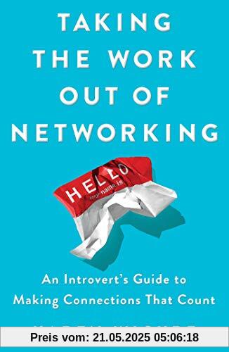 Taking the Work Out of Networking: An Introvert's Guide to Making Connections That Count