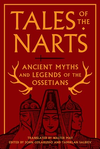 Tales of the Narts: Ancient Myths and Legends of the Ossetians Tales of the Narts: Ancient Myths and Legends of the Ossetians