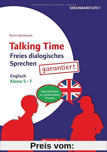 Talking Time: Klasse 5-7 - Freies dialogisches Sprechen garantiert! - Englisch: Sprechanlässe zu schülernahen Themen. Kopiervorlagen