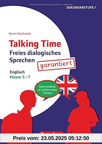 Talking Time: Klasse 5-7 - Freies dialogisches Sprechen garantiert! - Englisch: Sprechanlässe zu schülernahen Themen. Kopiervorlagen