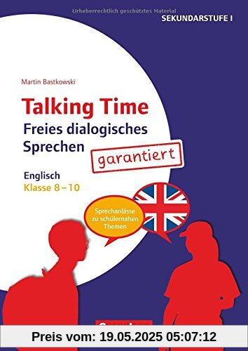 Talking Time: Klasse 8-10 - Freies dialogisches Sprechen garantiert! - Englisch: Sprechanlässe zu schülernahen Themen. Kopiervorlagen