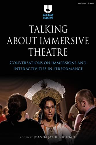 Talking about Immersive Theatre: Conversations on Immersions and Interactivities in Performance (Theatre Makers) von Methuen Drama