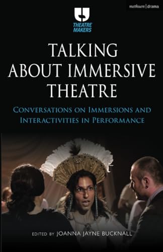 Talking about Immersive Theatre: Conversations on Immersions and Interactivities in Performance (Theatre Makers)